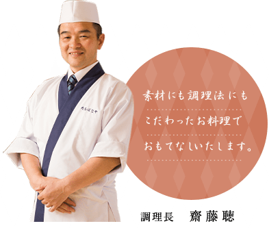 調理長 齋藤聴 素材にも調理法にもこだわったお料理でおもてなしいたします。